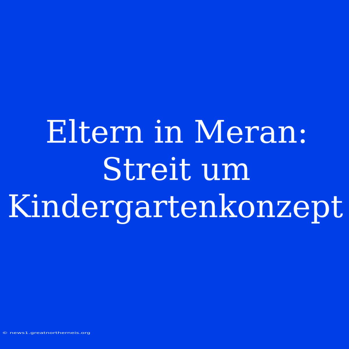 Eltern In Meran: Streit Um Kindergartenkonzept