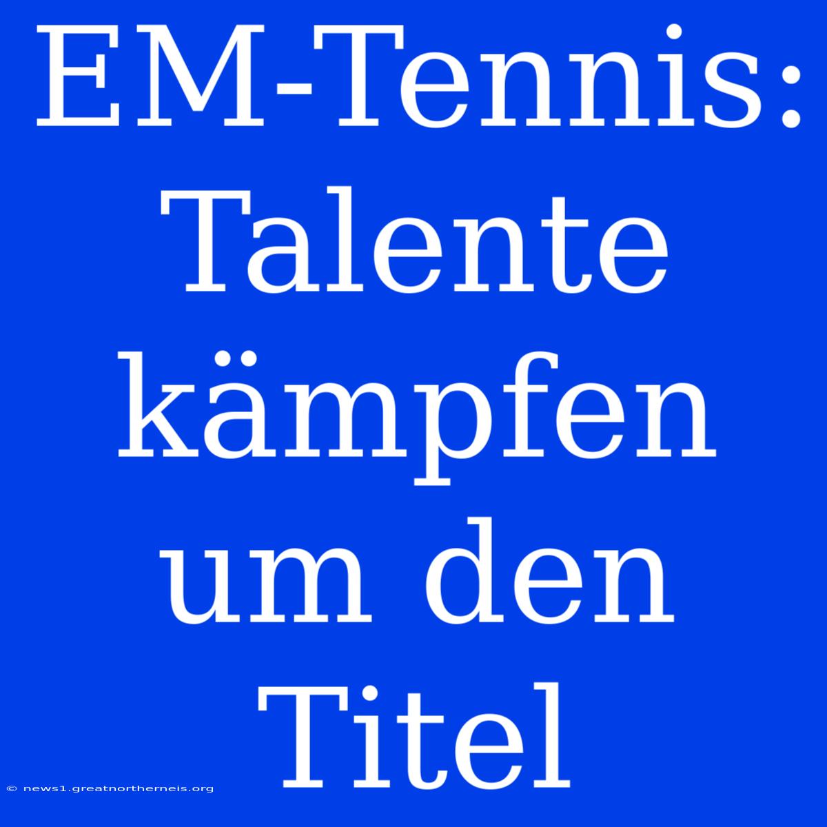 EM-Tennis: Talente Kämpfen Um Den Titel