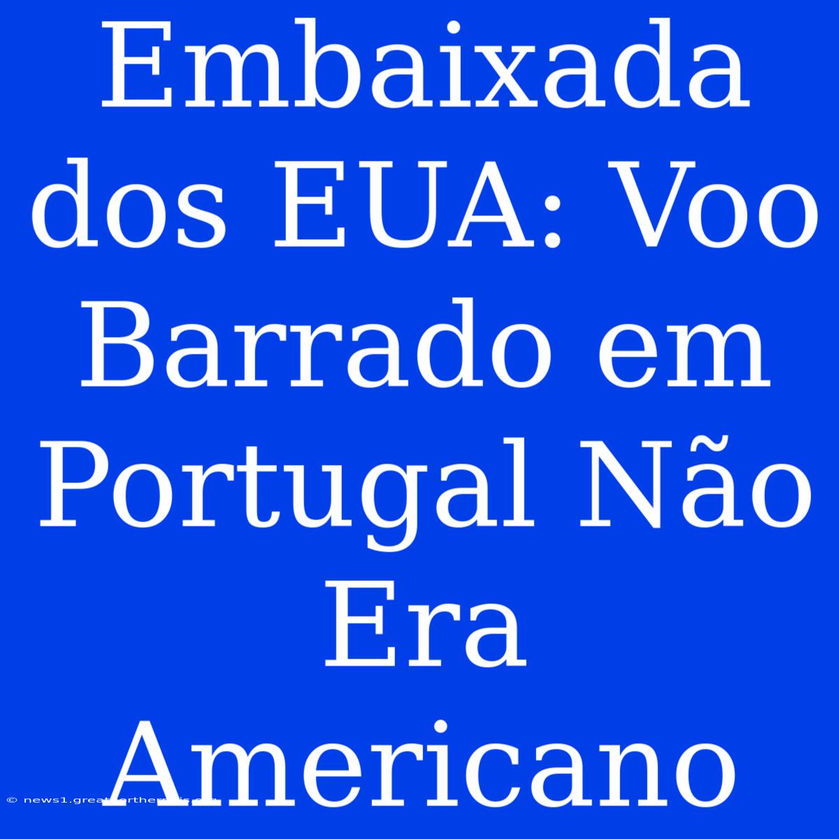 Embaixada Dos EUA: Voo Barrado Em Portugal Não Era Americano