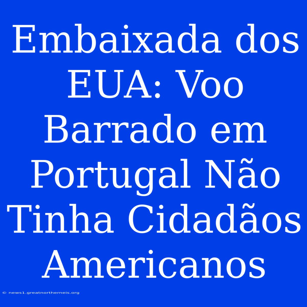 Embaixada Dos EUA: Voo Barrado Em Portugal Não Tinha Cidadãos Americanos