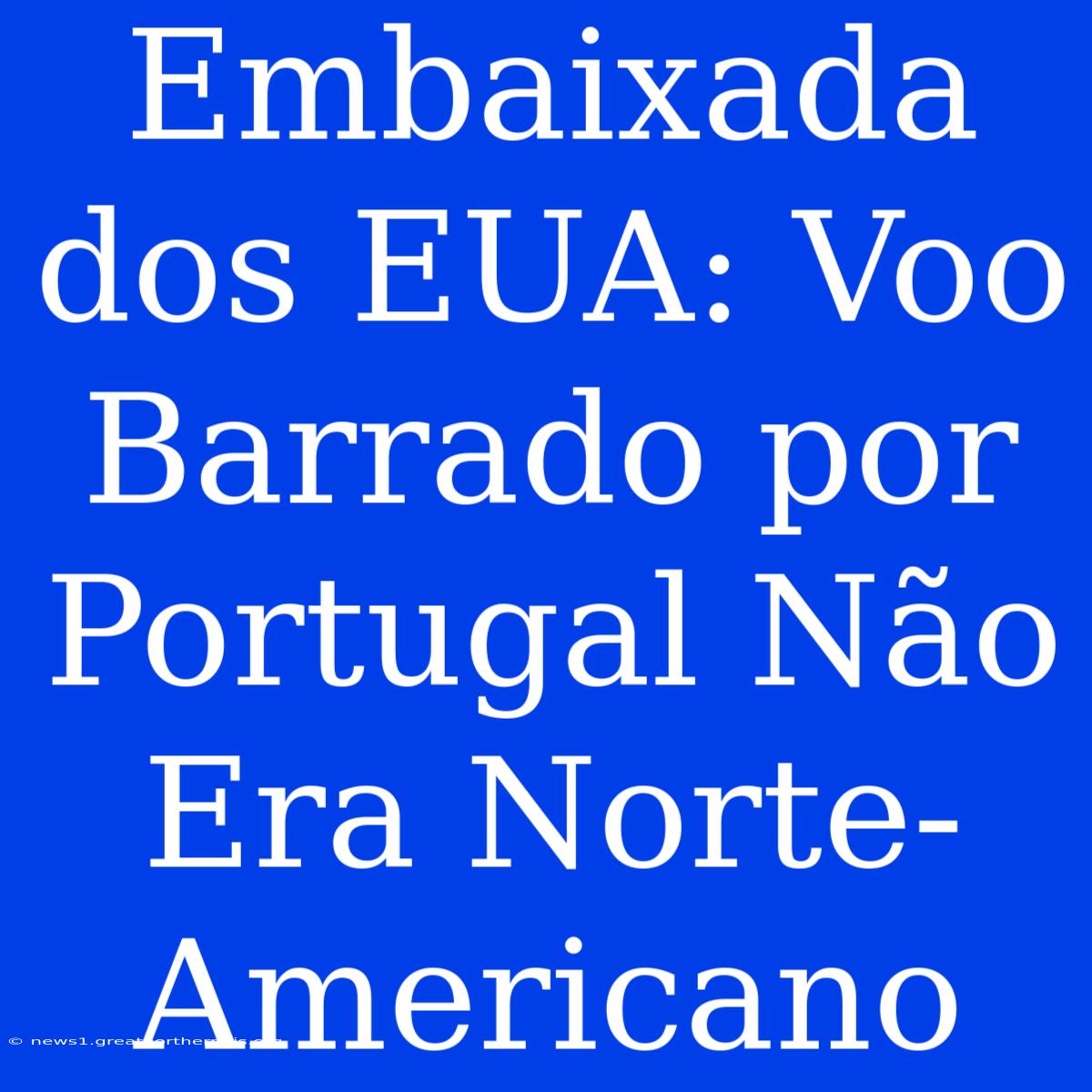 Embaixada Dos EUA: Voo Barrado Por Portugal Não Era Norte-Americano