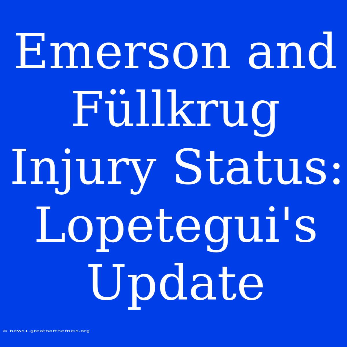 Emerson And Füllkrug Injury Status: Lopetegui's Update