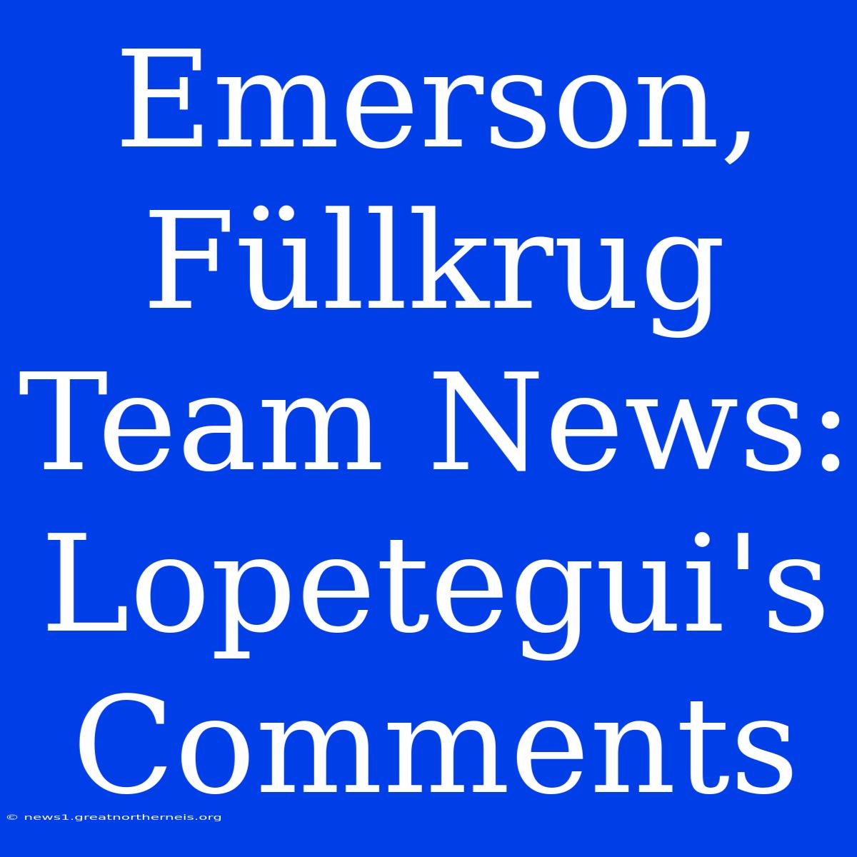 Emerson, Füllkrug Team News: Lopetegui's Comments