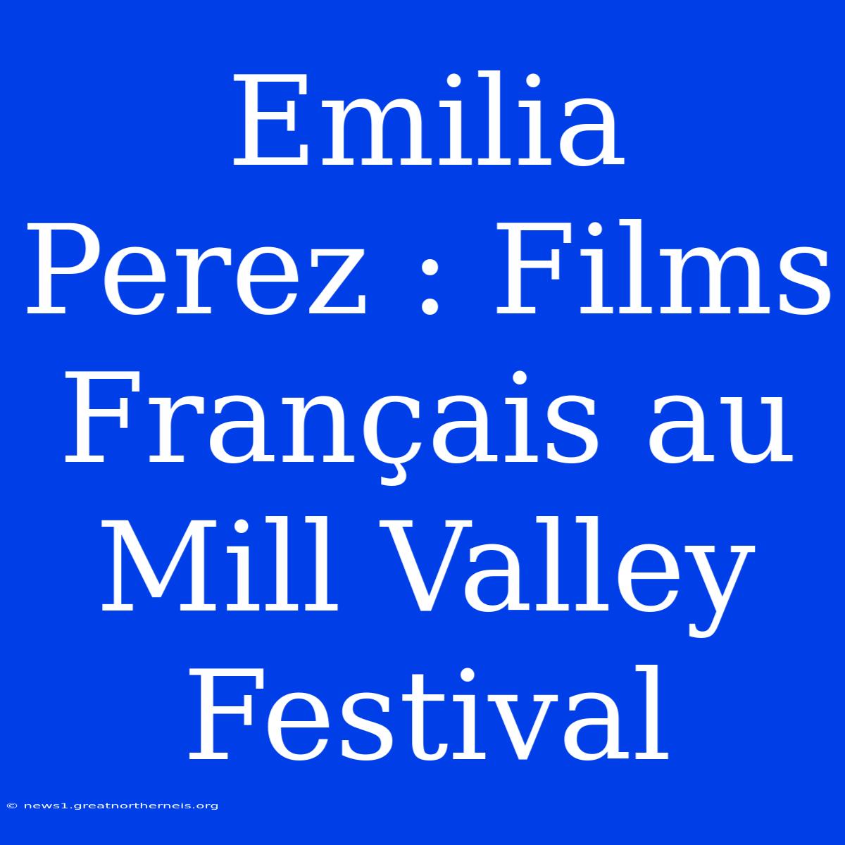 Emilia Perez : Films Français Au Mill Valley Festival