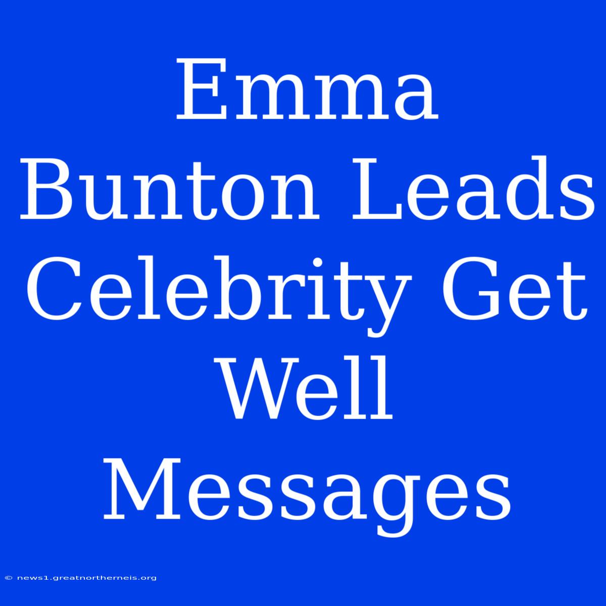 Emma Bunton Leads Celebrity Get Well Messages