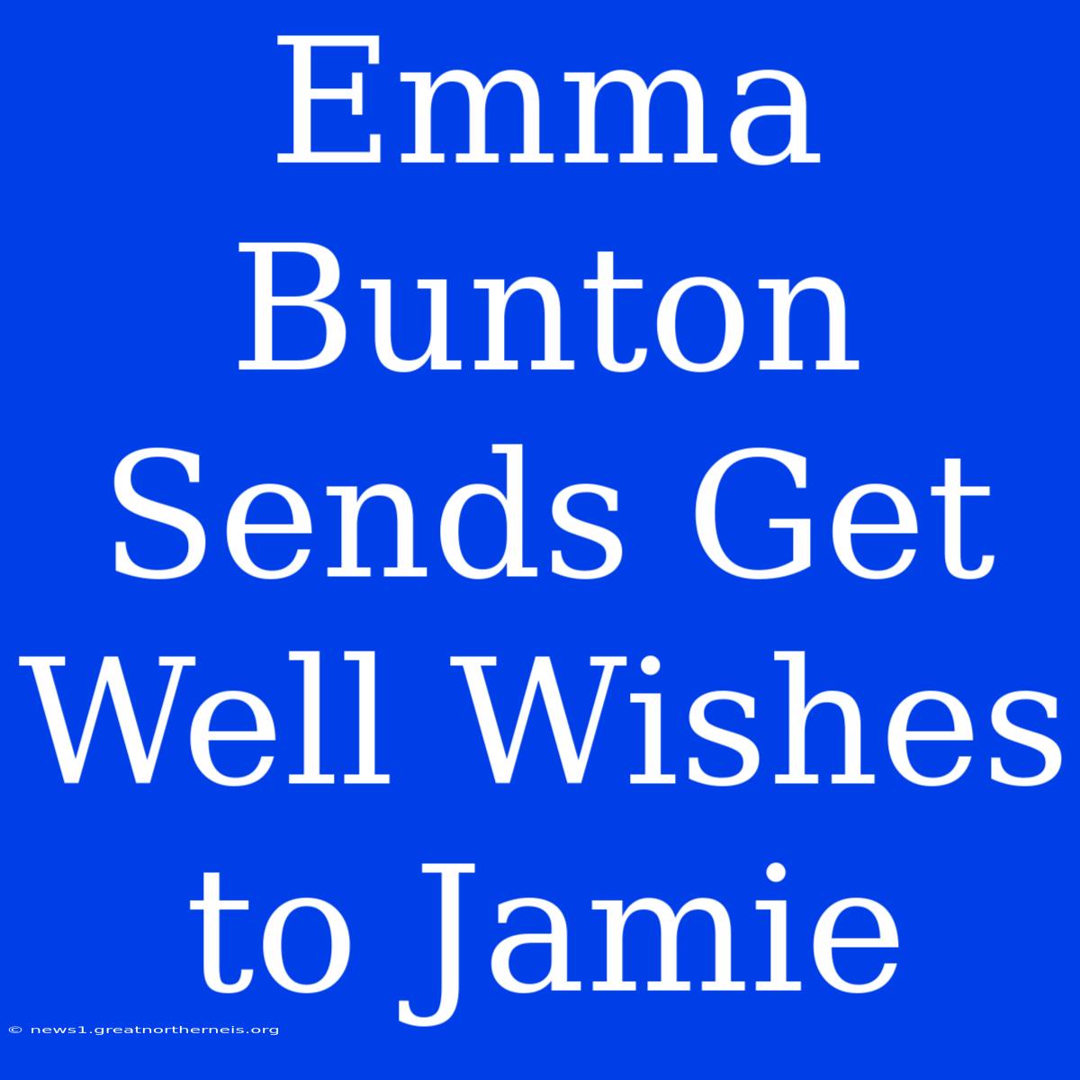 Emma Bunton Sends Get Well Wishes To Jamie