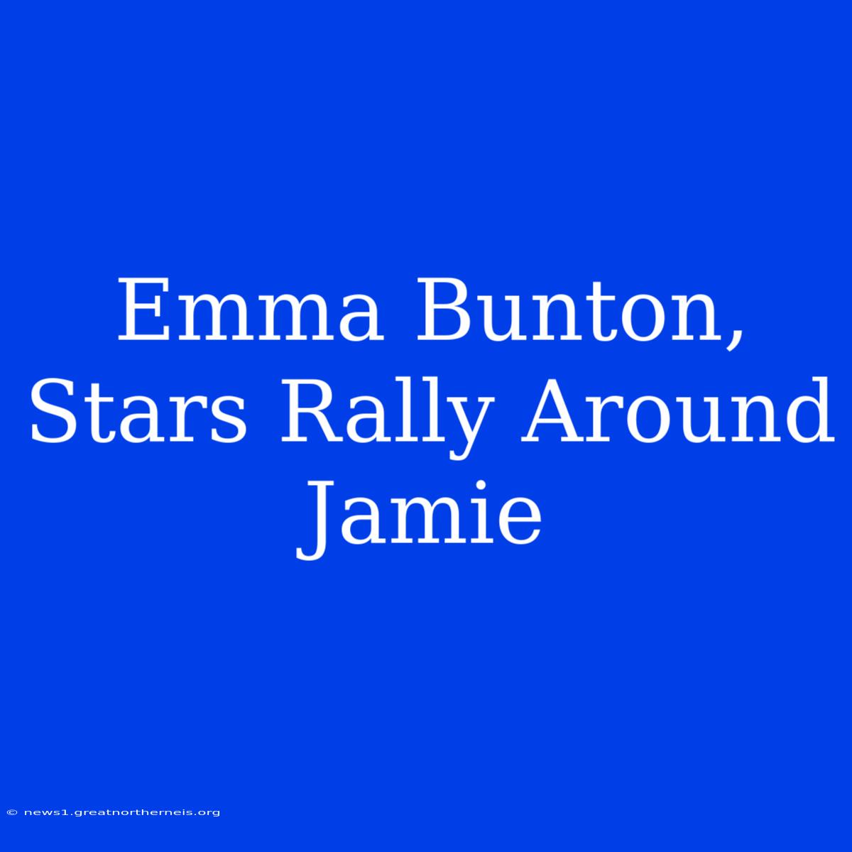 Emma Bunton, Stars Rally Around Jamie