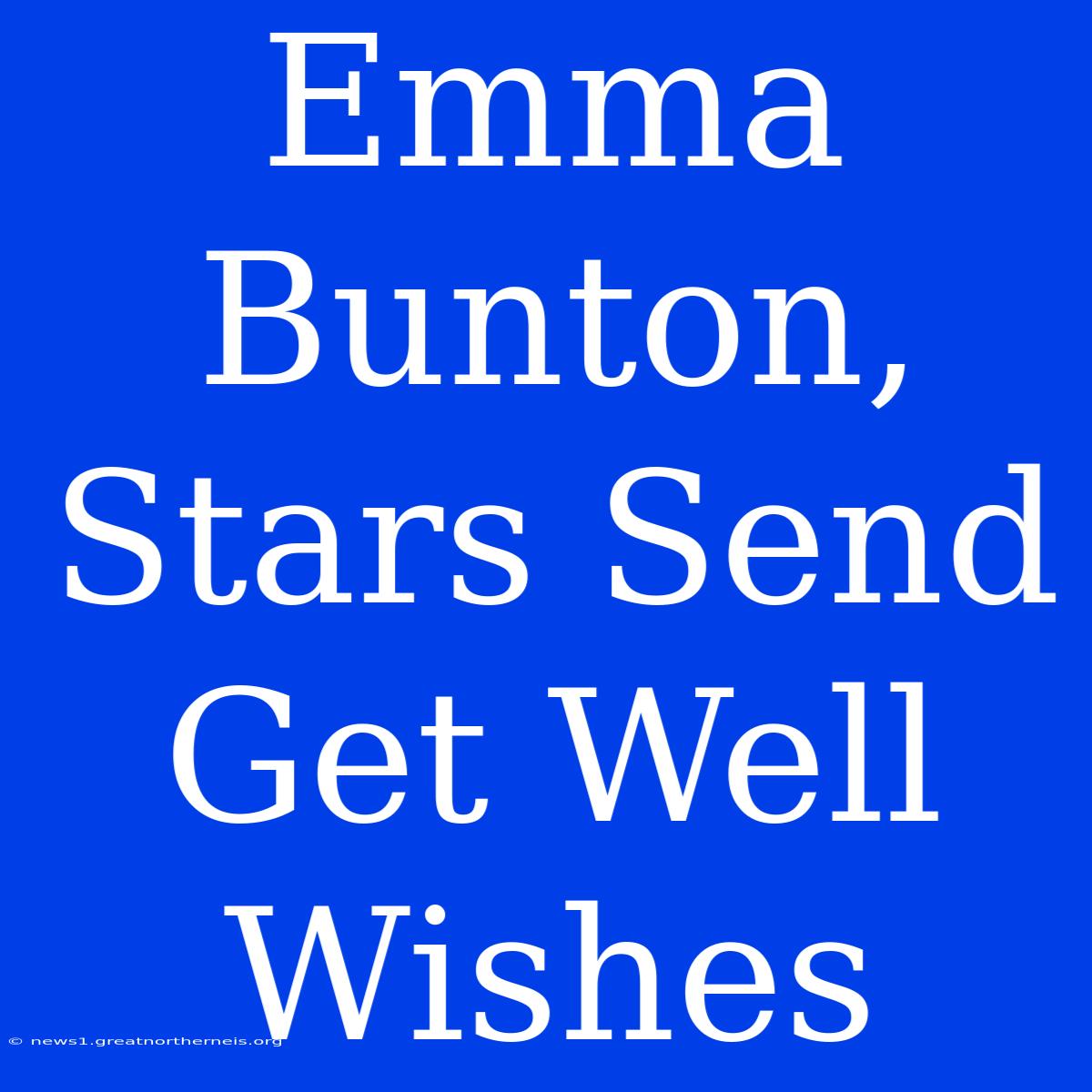 Emma Bunton, Stars Send Get Well Wishes