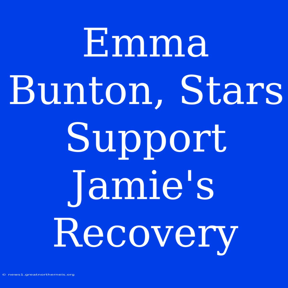 Emma Bunton, Stars Support Jamie's Recovery