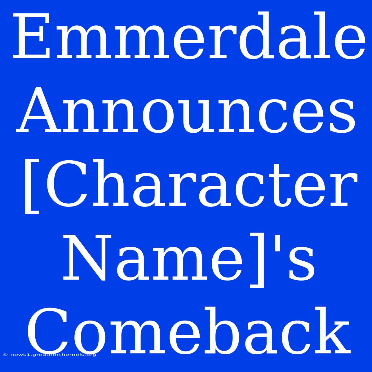 Emmerdale Announces [Character Name]'s Comeback