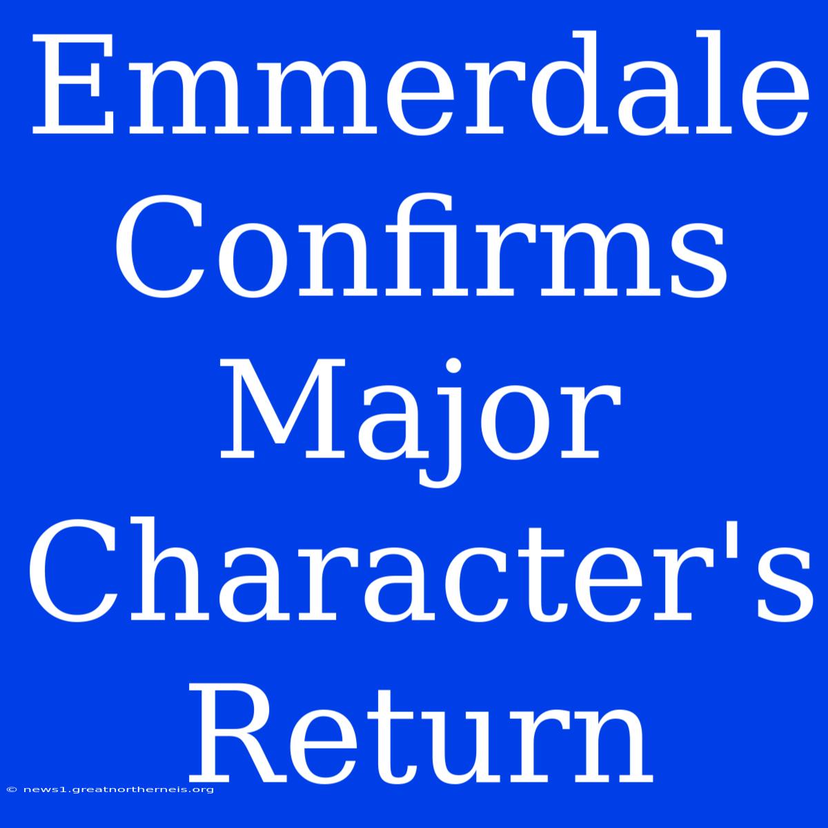 Emmerdale Confirms Major Character's Return