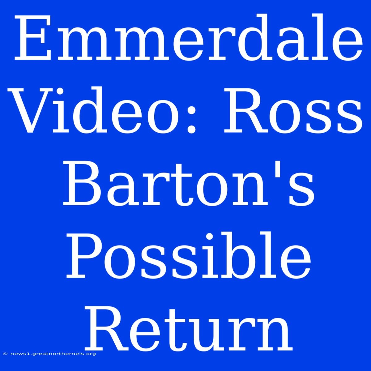 Emmerdale Video: Ross Barton's Possible Return