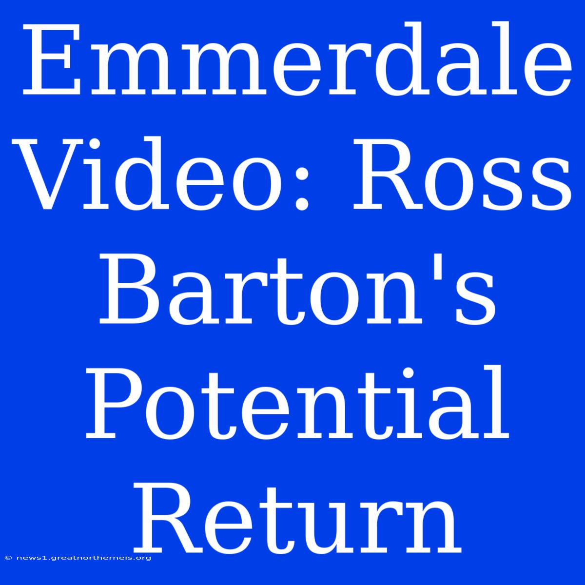 Emmerdale Video: Ross Barton's Potential Return