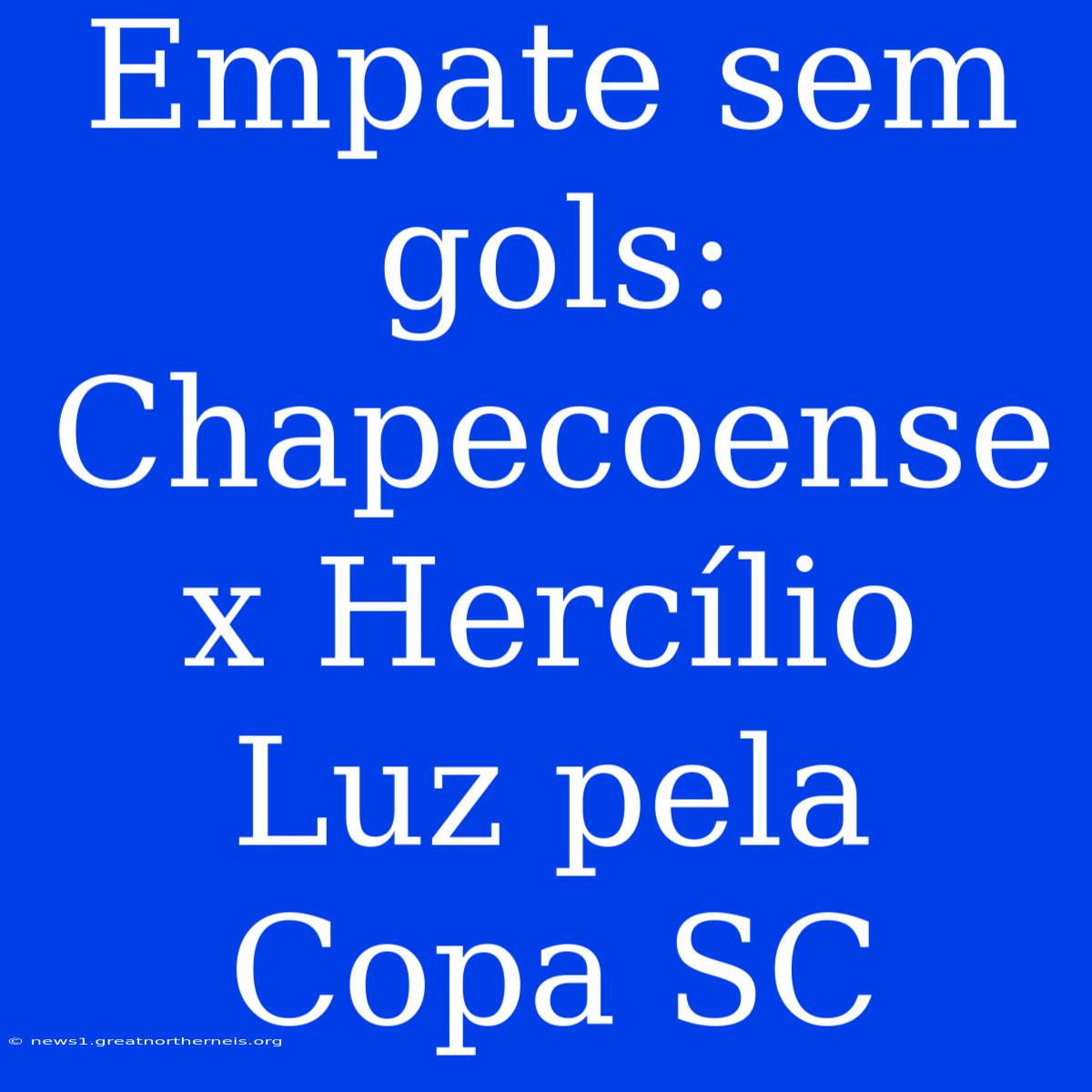 Empate Sem Gols: Chapecoense X Hercílio Luz Pela Copa SC