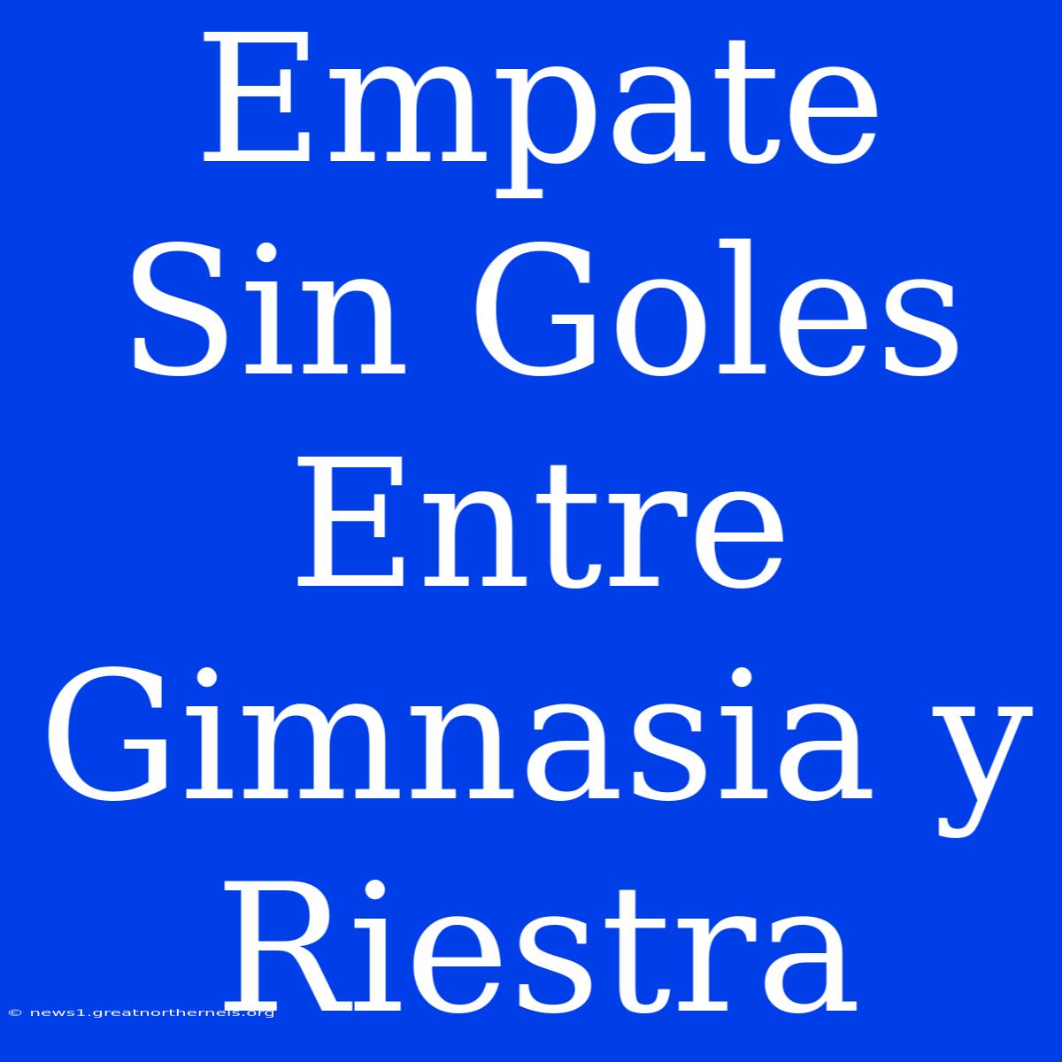 Empate Sin Goles Entre Gimnasia Y Riestra