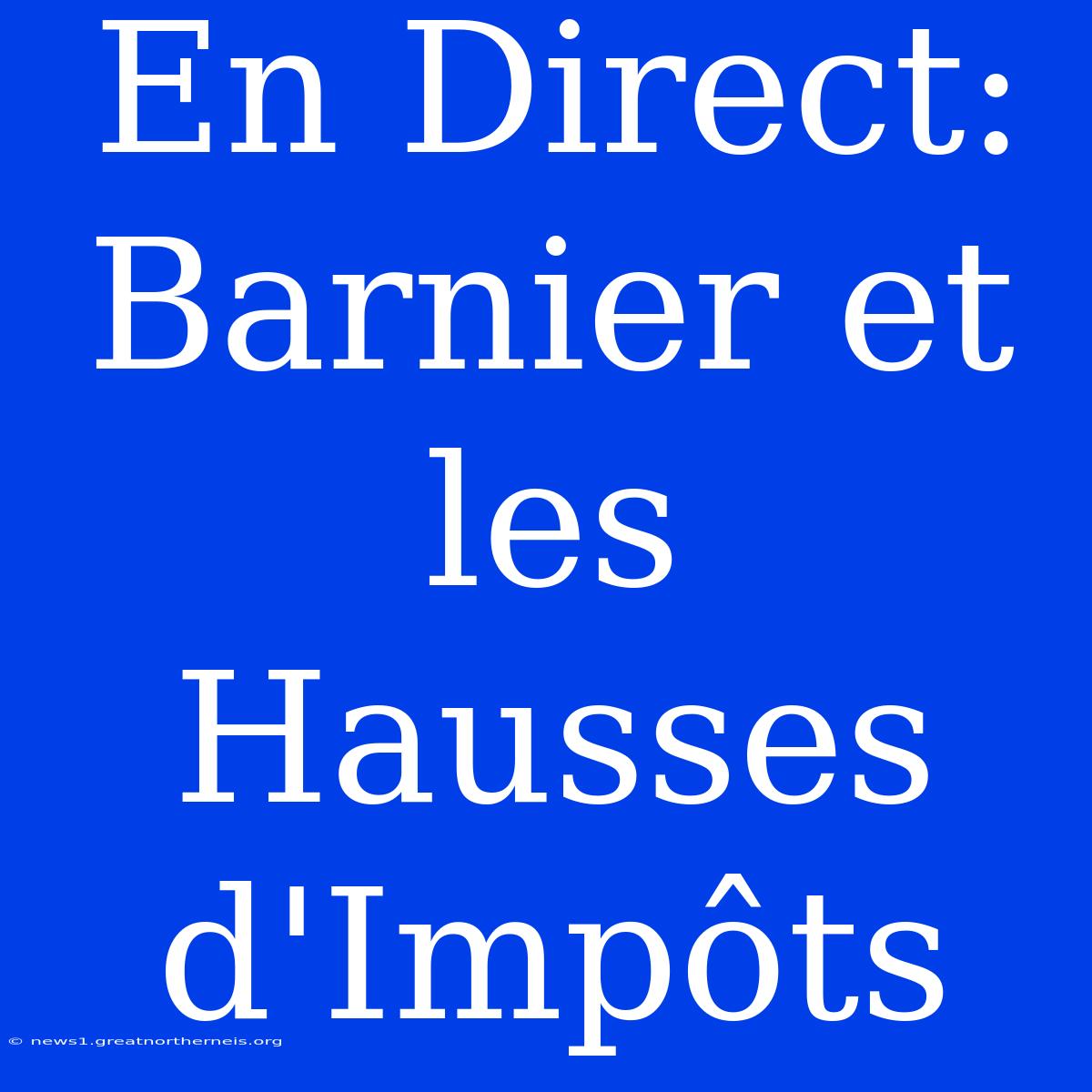 En Direct: Barnier Et Les Hausses D'Impôts