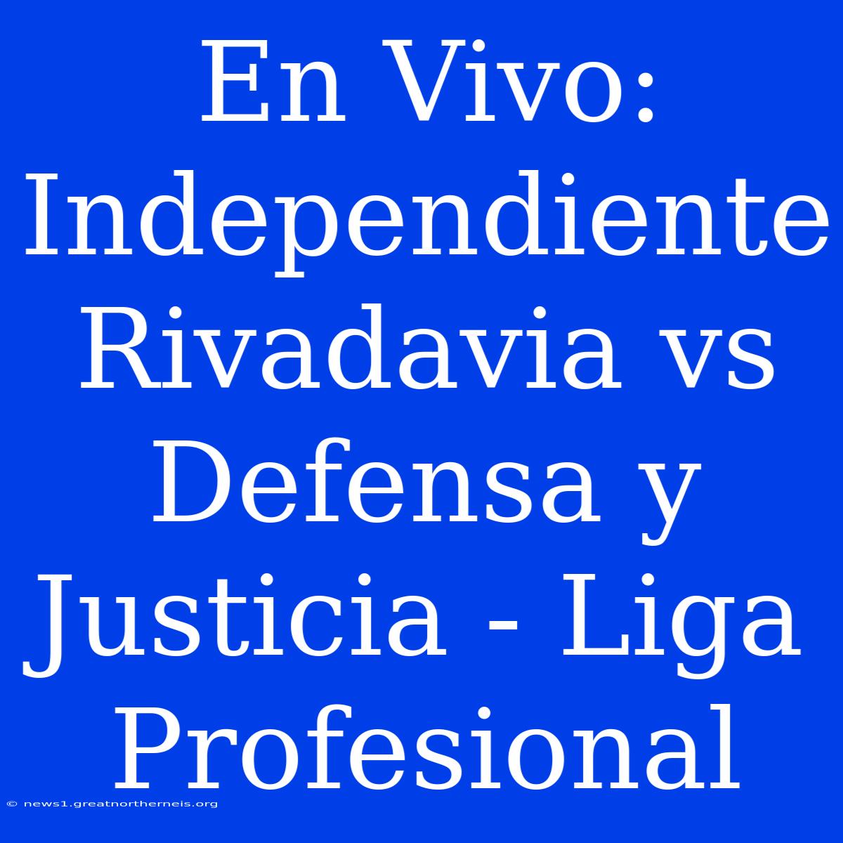 En Vivo: Independiente Rivadavia Vs Defensa Y Justicia - Liga Profesional