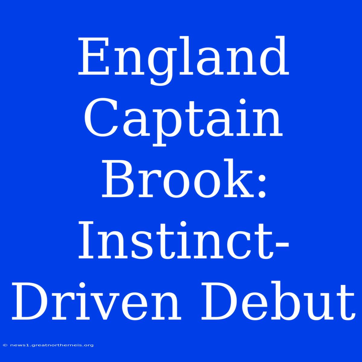 England Captain Brook: Instinct-Driven Debut