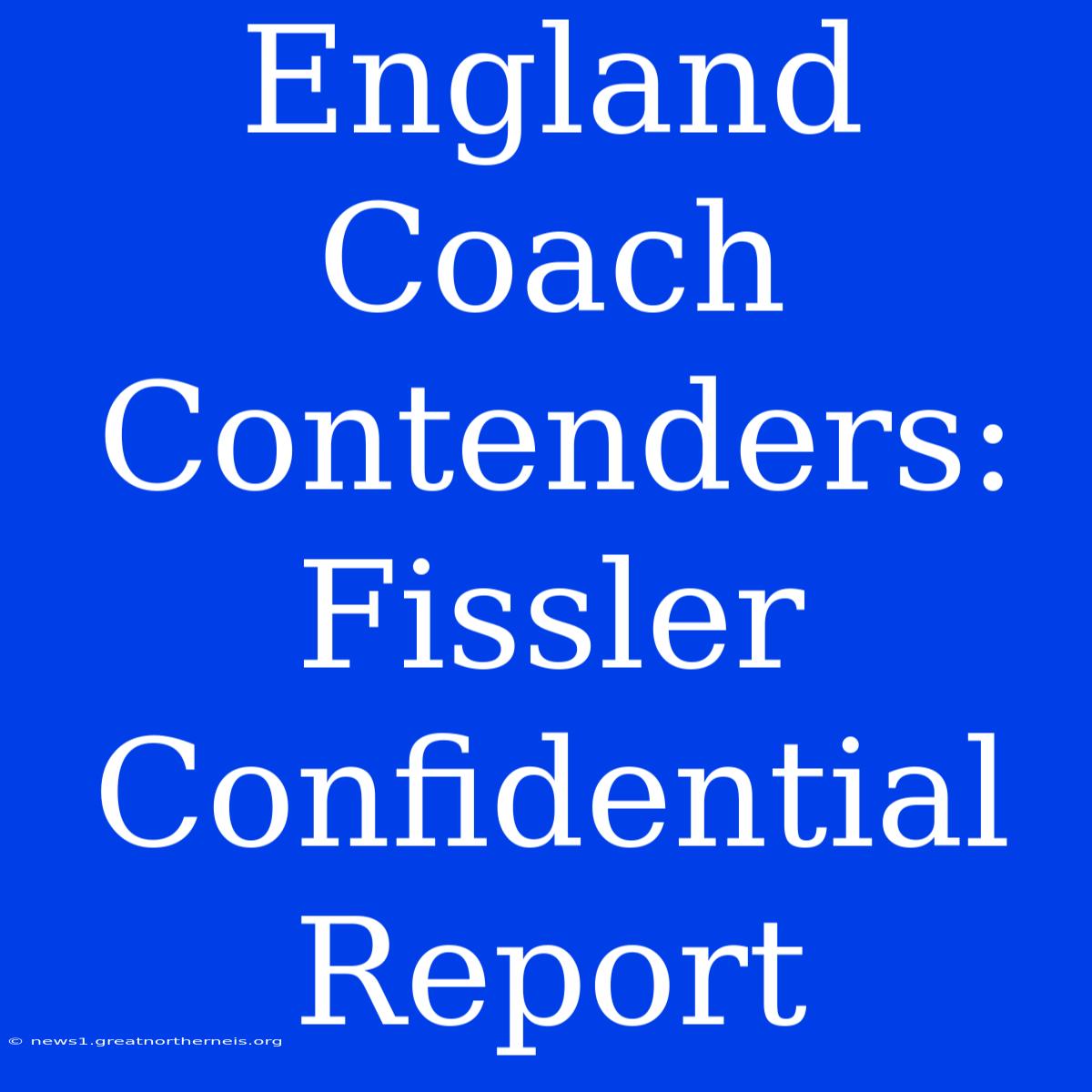 England Coach Contenders: Fissler Confidential Report