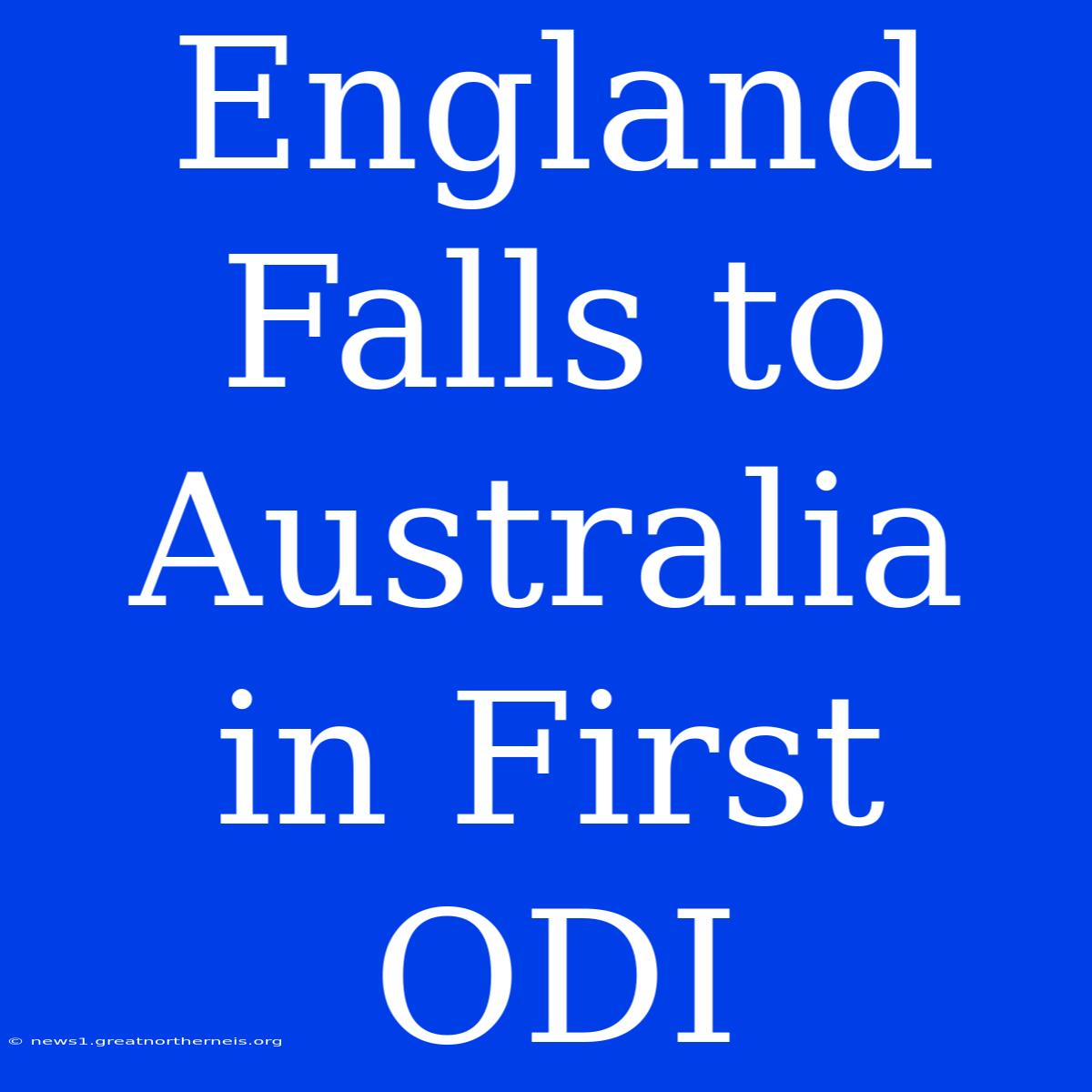 England Falls To Australia In First ODI