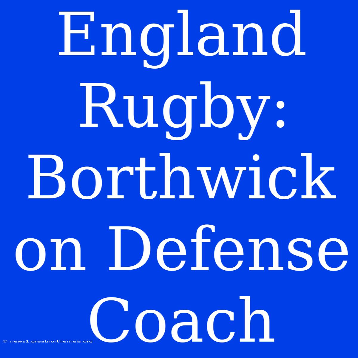 England Rugby: Borthwick On Defense Coach