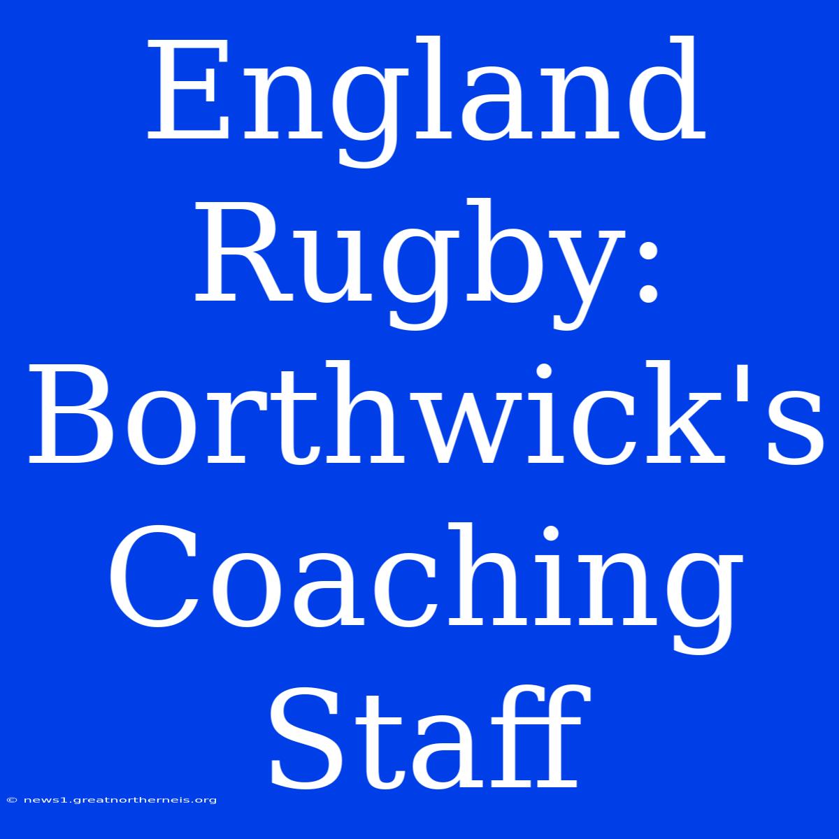 England Rugby: Borthwick's Coaching Staff