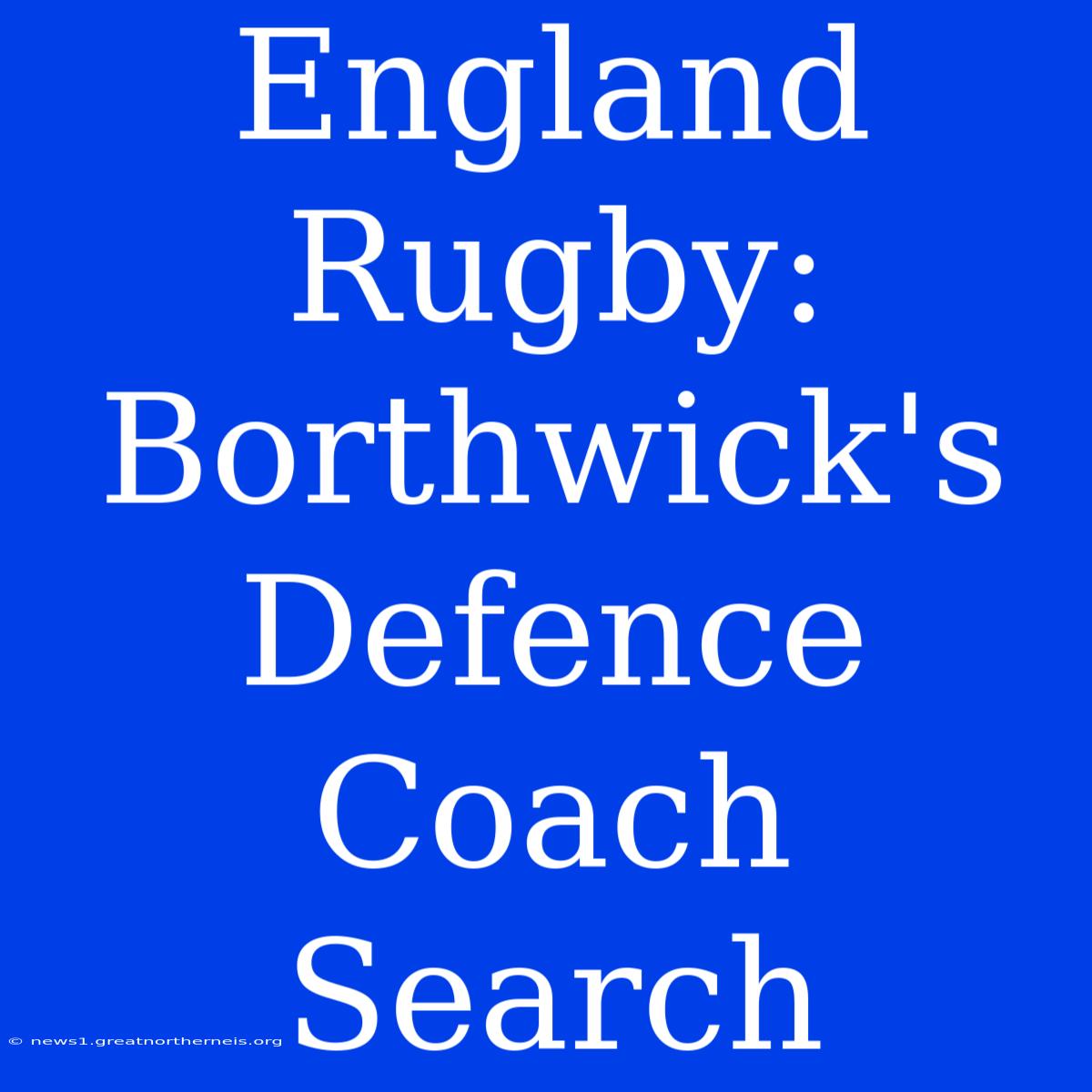 England Rugby: Borthwick's Defence Coach Search