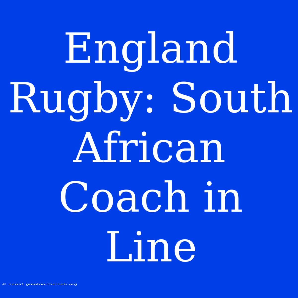 England Rugby: South African Coach In Line