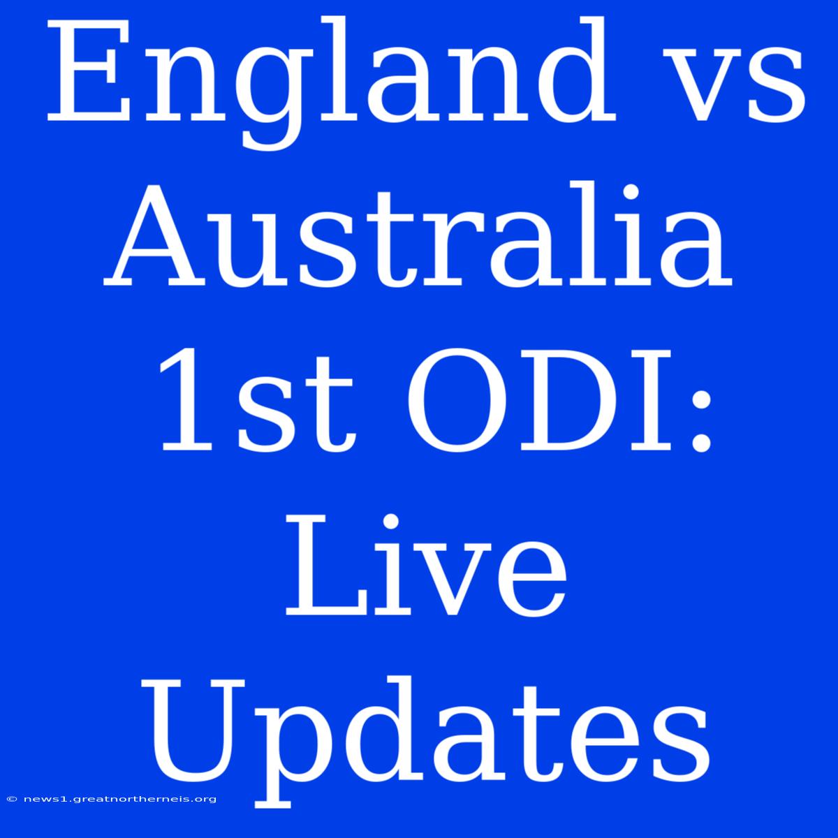 England Vs Australia 1st ODI: Live Updates