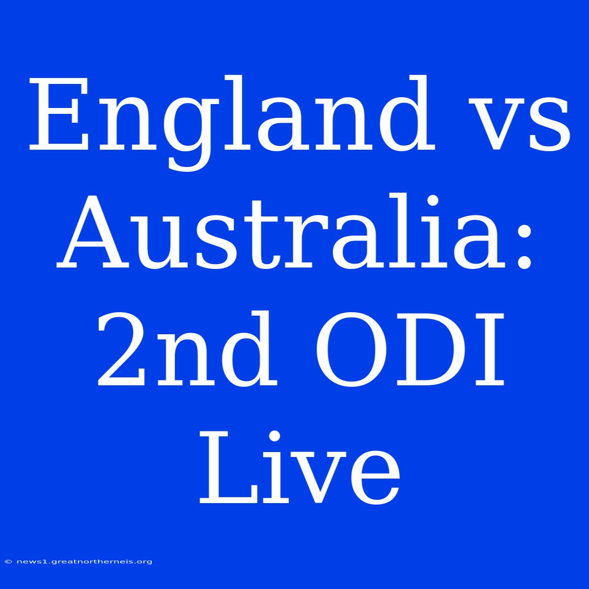 England Vs Australia: 2nd ODI Live