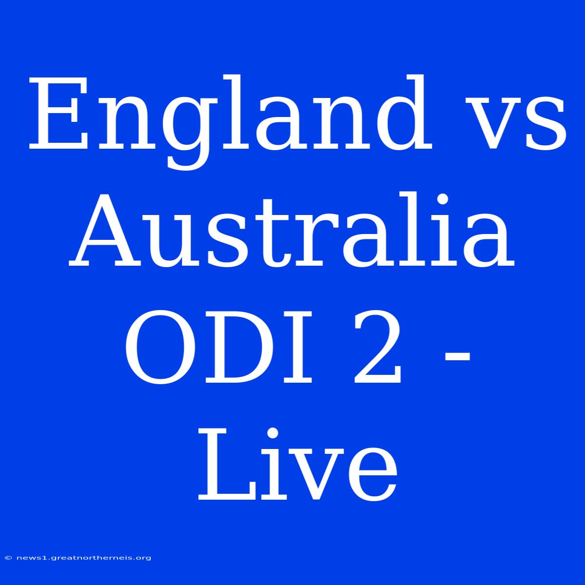 England Vs Australia ODI 2 - Live