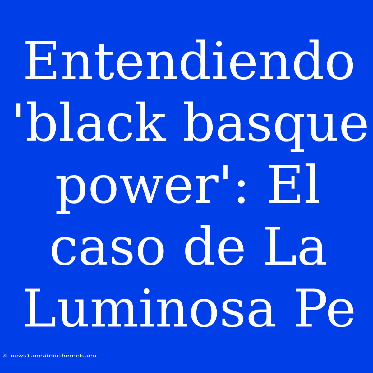 Entendiendo 'black Basque Power': El Caso De La Luminosa Pe