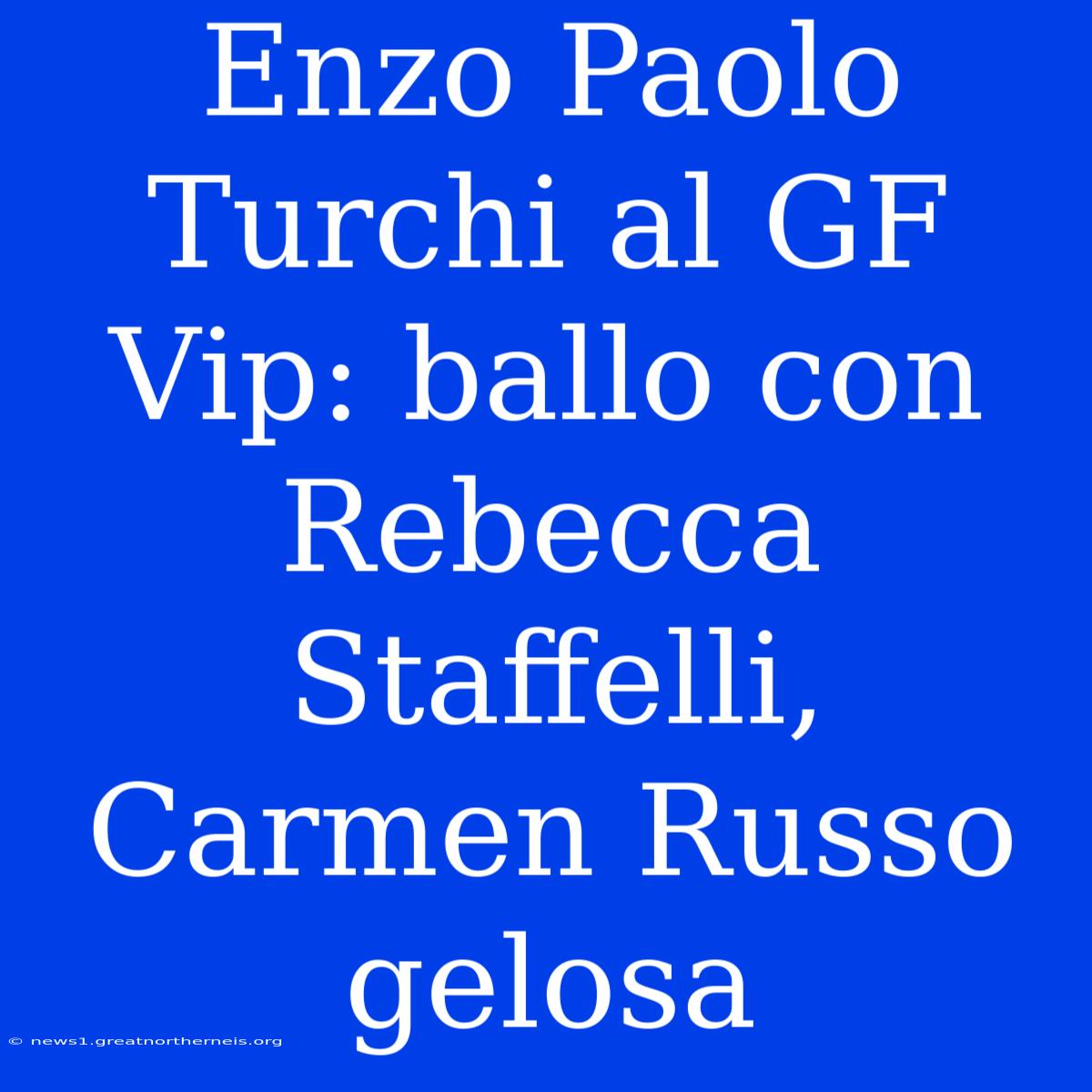 Enzo Paolo Turchi Al GF Vip: Ballo Con Rebecca Staffelli, Carmen Russo Gelosa