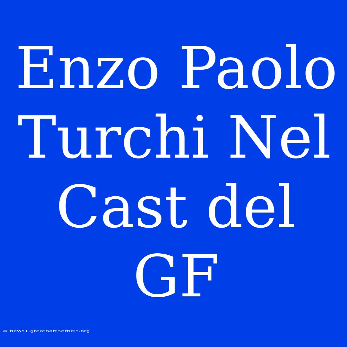 Enzo Paolo Turchi Nel Cast Del GF