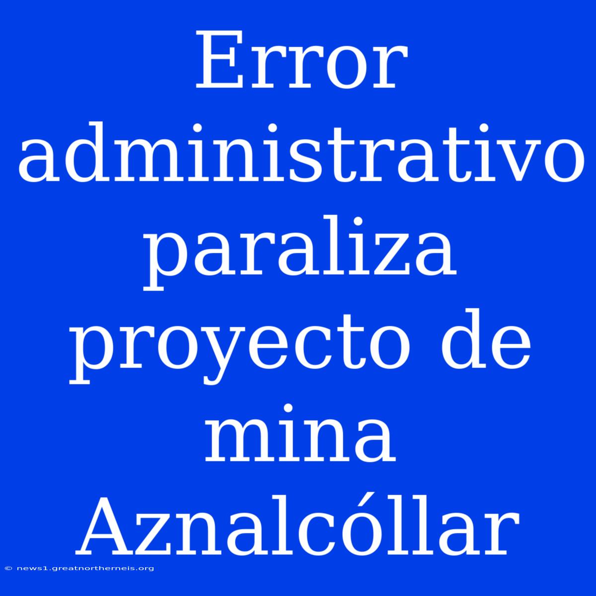 Error Administrativo Paraliza Proyecto De Mina Aznalcóllar