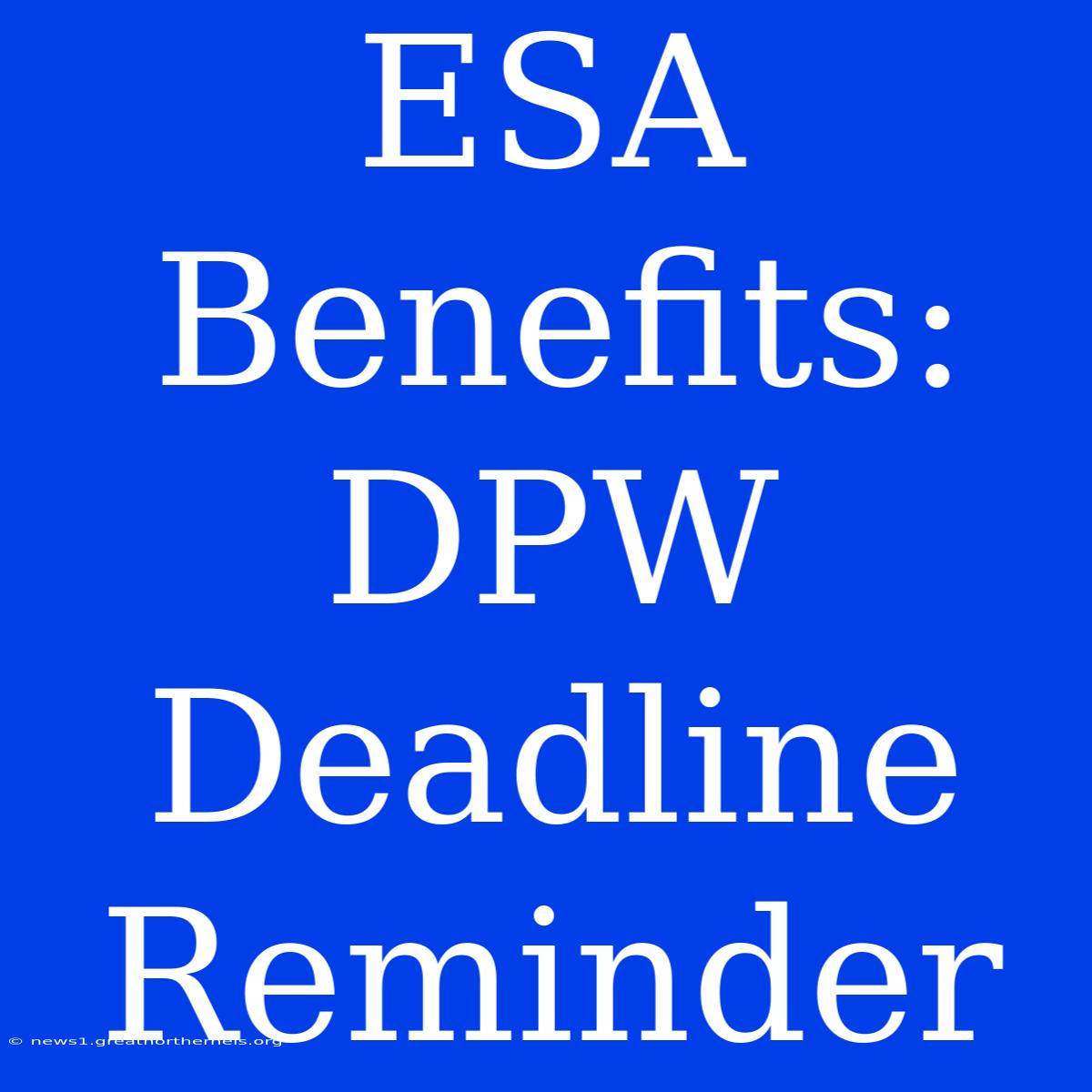 ESA Benefits:  DPW Deadline Reminder