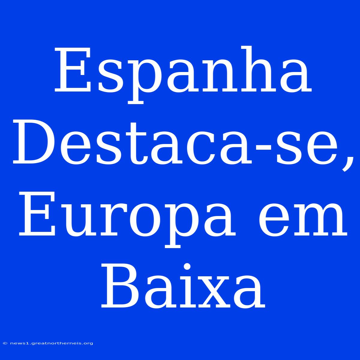 Espanha Destaca-se, Europa Em Baixa