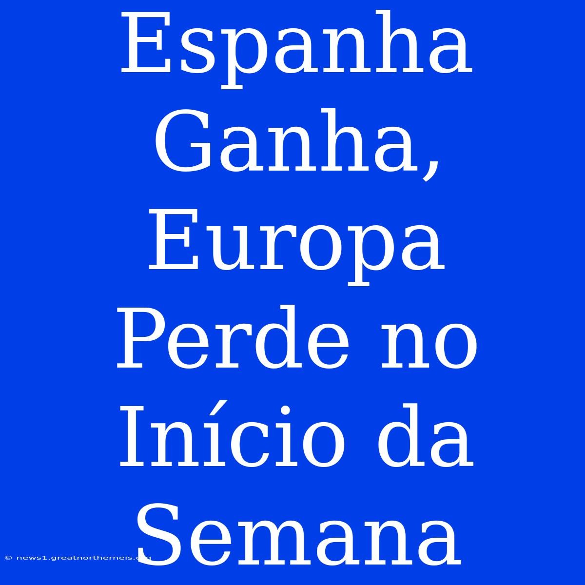 Espanha Ganha, Europa Perde No Início Da Semana