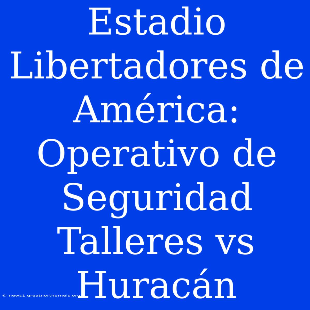 Estadio Libertadores De América: Operativo De Seguridad Talleres Vs Huracán