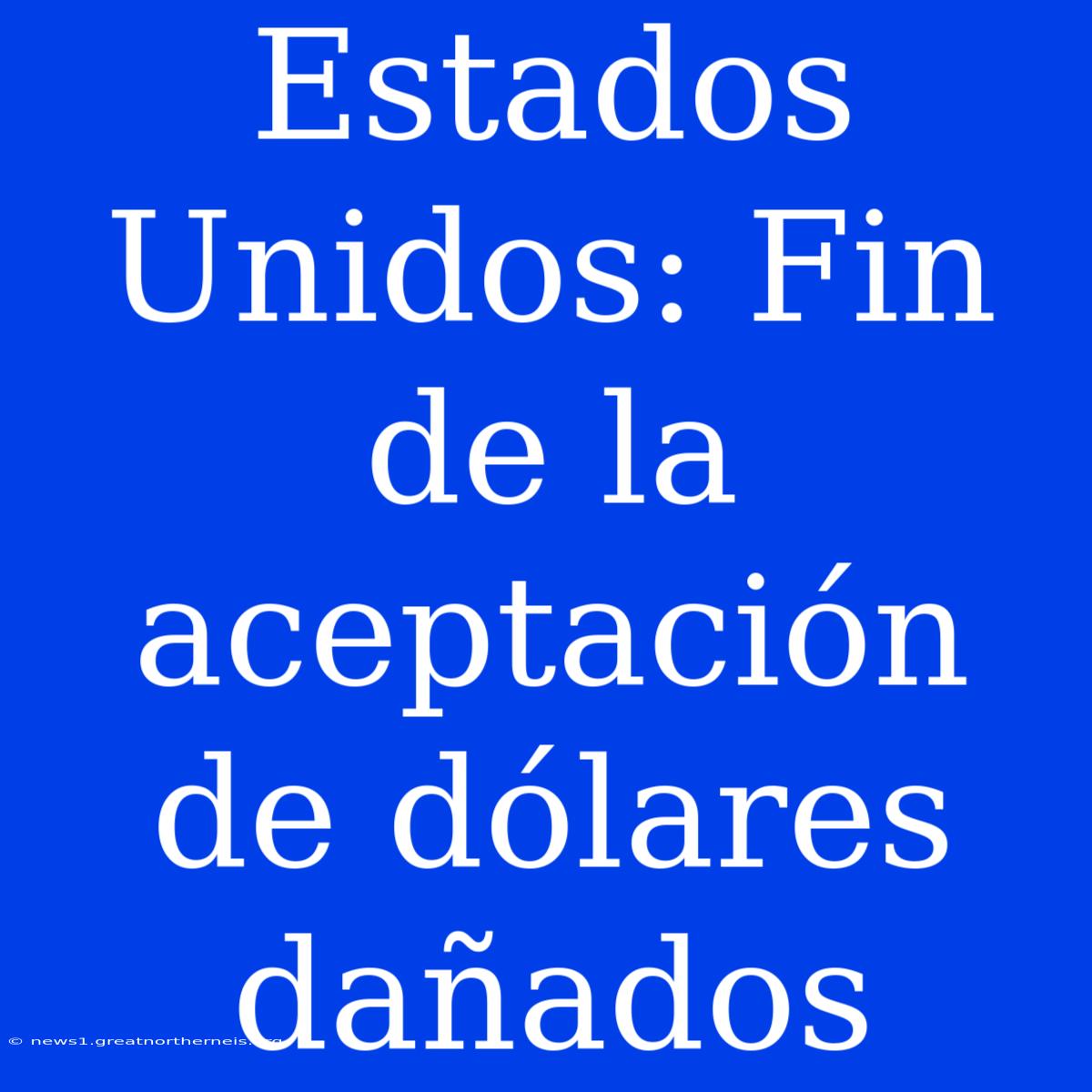 Estados Unidos: Fin De La Aceptación De Dólares Dañados