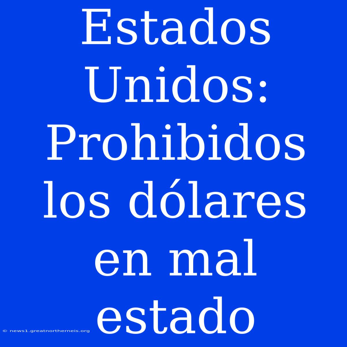 Estados Unidos: Prohibidos Los Dólares En Mal Estado