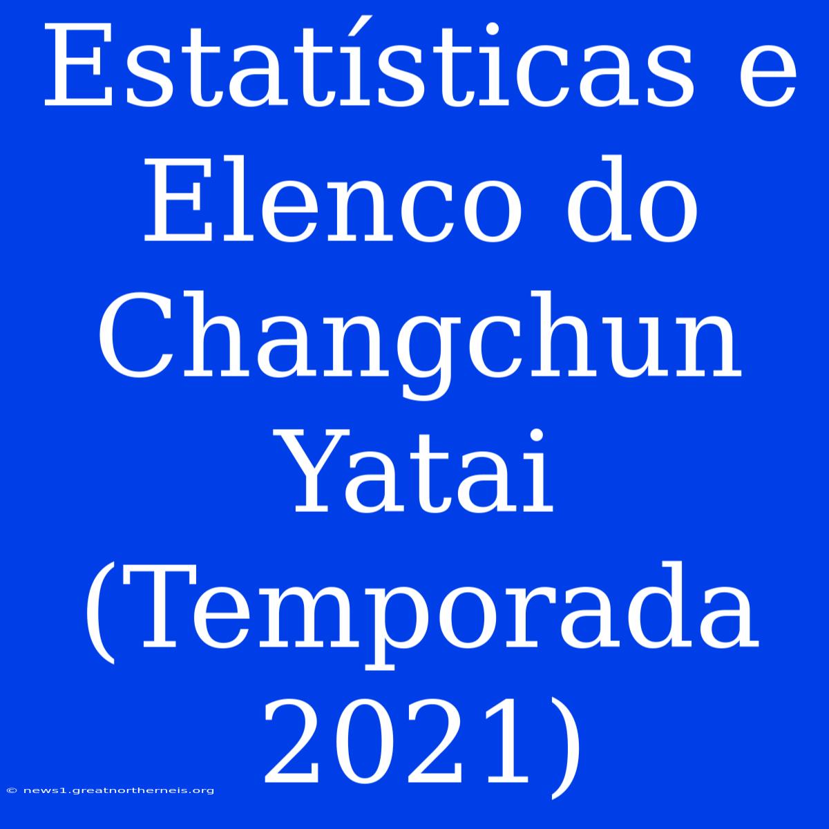 Estatísticas E Elenco Do Changchun Yatai (Temporada 2021)