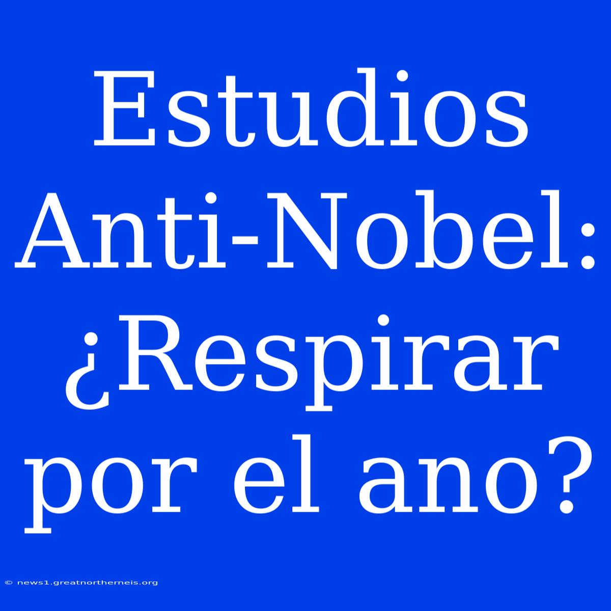 Estudios Anti-Nobel: ¿Respirar Por El Ano?