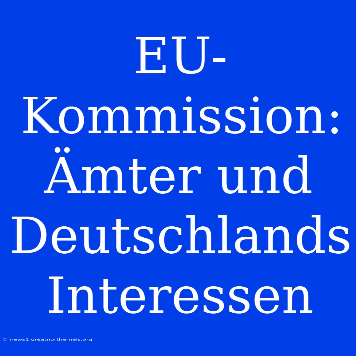 EU-Kommission:  Ämter Und Deutschlands Interessen