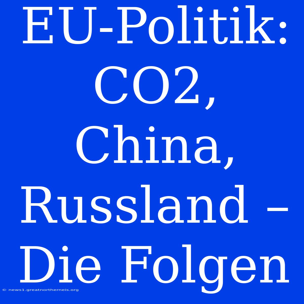 EU-Politik: CO2, China, Russland – Die Folgen