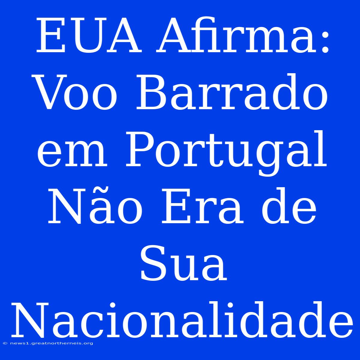 EUA Afirma: Voo Barrado Em Portugal Não Era De Sua Nacionalidade