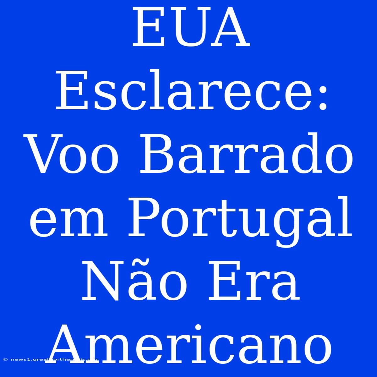 EUA Esclarece: Voo Barrado Em Portugal Não Era Americano