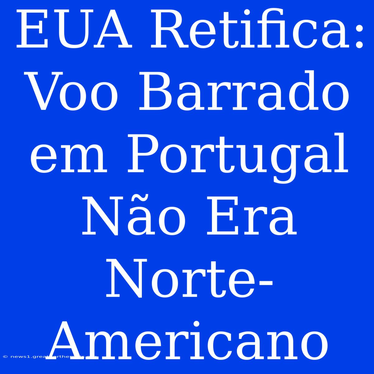 EUA Retifica: Voo Barrado Em Portugal Não Era Norte-Americano