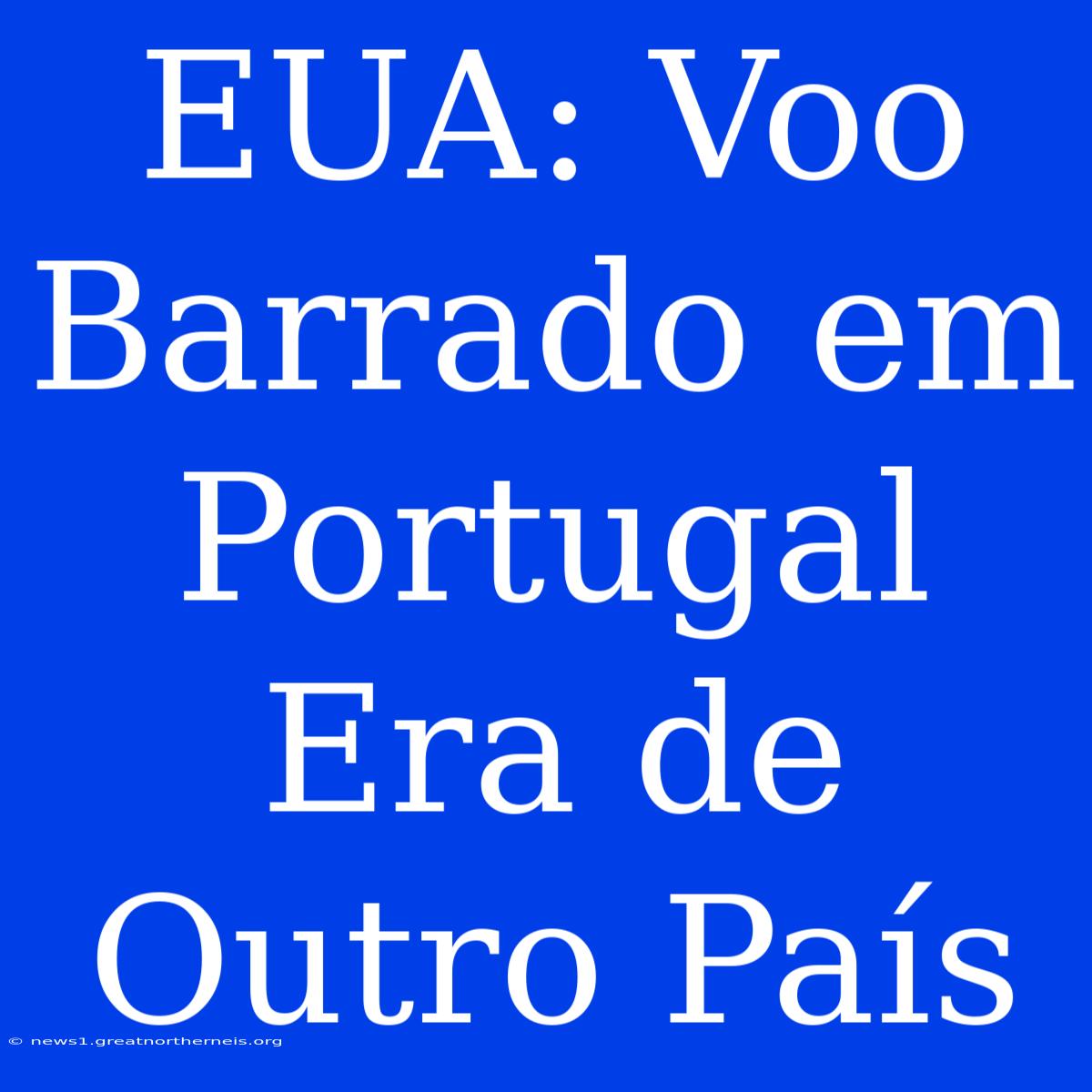 EUA: Voo Barrado Em Portugal Era De Outro País