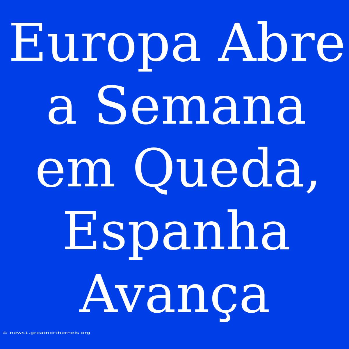 Europa Abre A Semana Em Queda, Espanha Avança